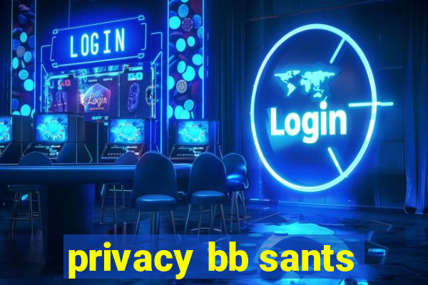 privacy bb sants